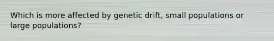 Which is more affected by genetic drift, small populations or large populations?