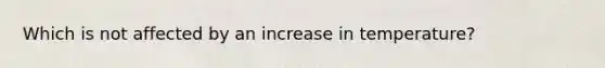 Which is not affected by an increase in temperature?