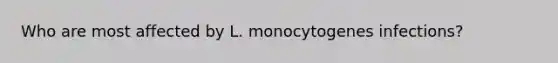 Who are most affected by L. monocytogenes infections?