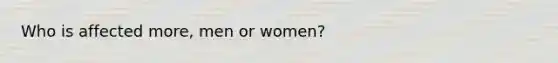 Who is affected more, men or women?