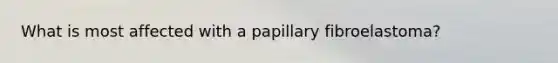 What is most affected with a papillary fibroelastoma?