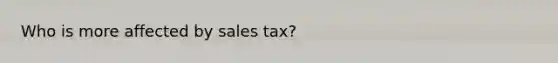 Who is more affected by sales tax?