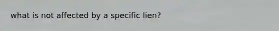 what is not affected by a specific lien?