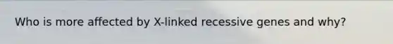 Who is more affected by X-linked recessive genes and why?