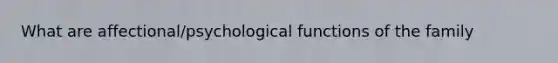 What are affectional/psychological functions of the family