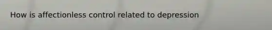 How is affectionless control related to depression