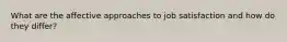 What are the affective approaches to job satisfaction and how do they differ?