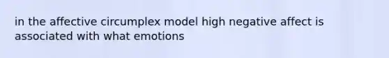 in the affective circumplex model high negative affect is associated with what emotions