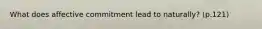 What does affective commitment lead to naturally? (p.121)