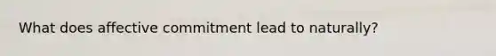 What does affective commitment lead to naturally?