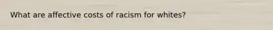 What are affective costs of racism for whites?