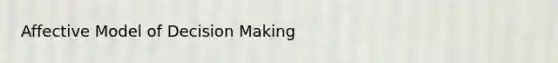 Affective Model of Decision Making