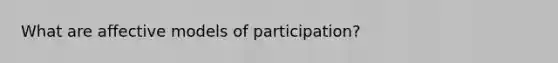 What are affective models of participation?