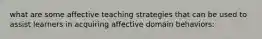 what are some affective teaching strategies that can be used to assist learners in acquiring affective domain behaviors: