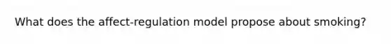 What does the affect-regulation model propose about smoking?