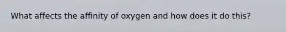 What affects the affinity of oxygen and how does it do this?