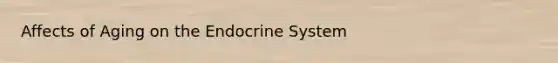 Affects of Aging on the Endocrine System