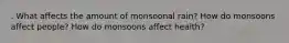 . What affects the amount of monsoonal rain? How do monsoons affect people? How do monsoons affect health?