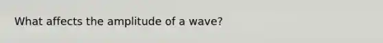 What affects the amplitude of a wave?