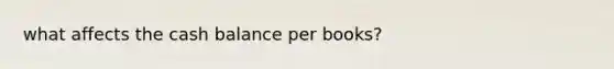 what affects the cash balance per books?