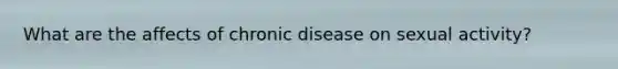 What are the affects of chronic disease on sexual activity?