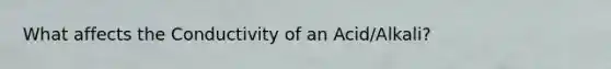 What affects the Conductivity of an Acid/Alkali?