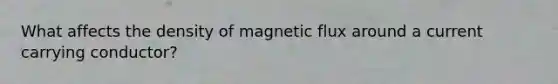 What affects the density of magnetic flux around a current carrying conductor?