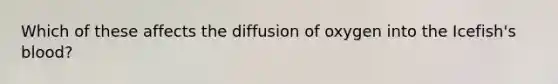 Which of these affects the diffusion of oxygen into the Icefish's blood?