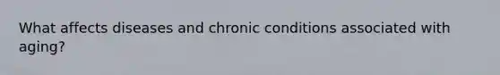 What affects diseases and chronic conditions associated with aging?