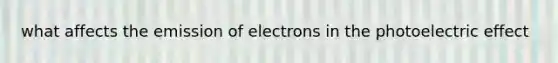 what affects the emission of electrons in the photoelectric effect