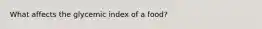 What affects the glycemic index of a food?