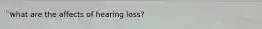 what are the affects of hearing loss?