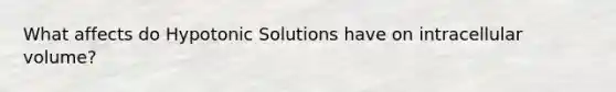 What affects do Hypotonic Solutions have on intracellular volume?