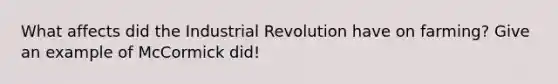 What affects did the Industrial Revolution have on farming? Give an example of McCormick did!