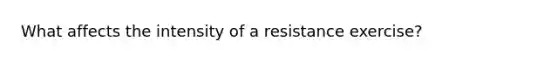 What affects the intensity of a resistance exercise?