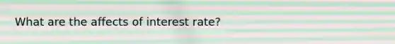 What are the affects of interest rate?