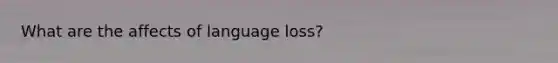 What are the affects of language loss?