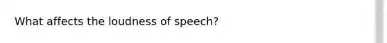 What affects the loudness of speech?