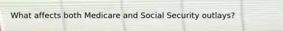 What affects both Medicare and Social Security outlays?