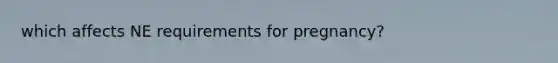 which affects NE requirements for pregnancy?