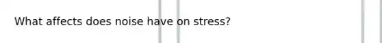 What affects does noise have on stress?