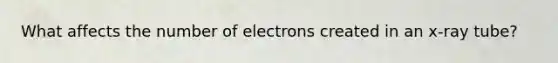 What affects the number of electrons created in an x-ray tube?