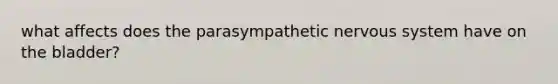 what affects does the parasympathetic nervous system have on the bladder?