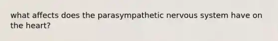 what affects does the parasympathetic nervous system have on the heart?