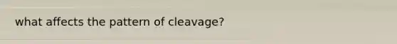 what affects the pattern of cleavage?