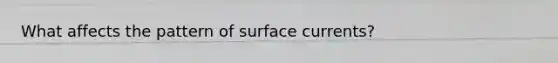 What affects the pattern of surface currents?