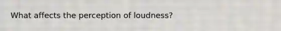 What affects the perception of loudness?