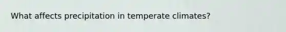 What affects precipitation in temperate climates?