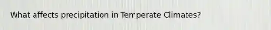 What affects precipitation in Temperate Climates?