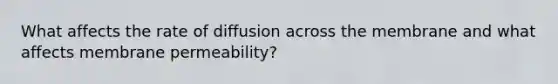 What affects the rate of diffusion across the membrane and what affects membrane permeability?